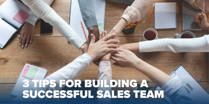 How To Build A Successful Sales Team Three Tips for Building a Successful Sales Team